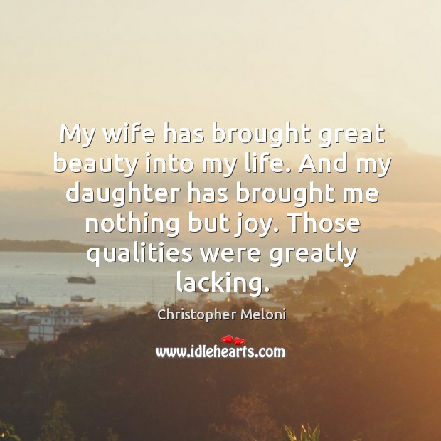 My wife has brought great beauty into my life. Christopher Meloni Picture Quote