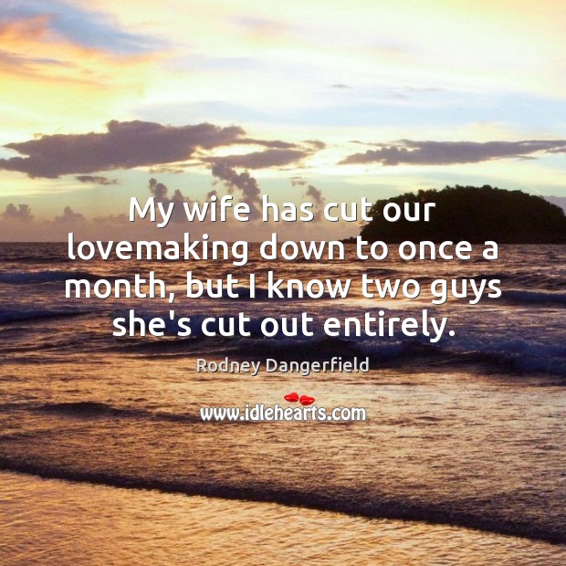 My wife has cut our lovemaking down to once a month, but Image