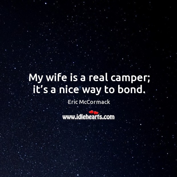 My wife is a real camper; it’s a nice way to bond. Image