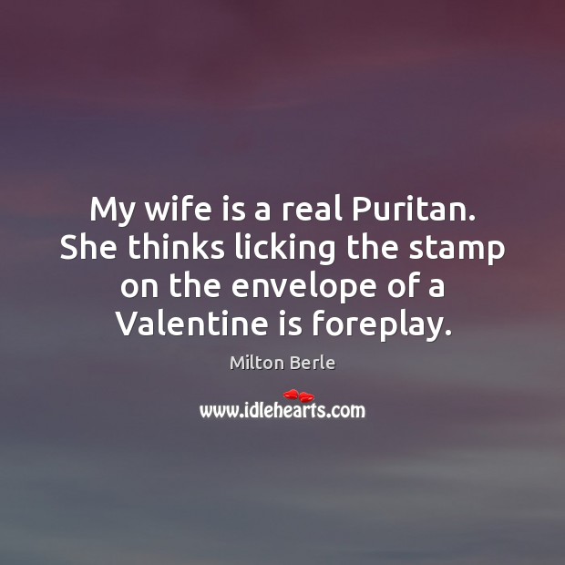 My wife is a real Puritan. She thinks licking the stamp on Milton Berle Picture Quote