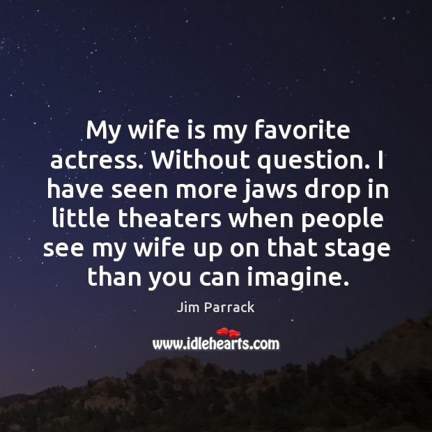 My wife is my favorite actress. Without question. I have seen more Jim Parrack Picture Quote