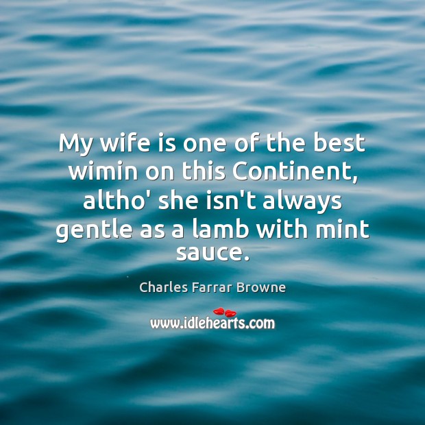 My wife is one of the best wimin on this Continent, altho’ Charles Farrar Browne Picture Quote