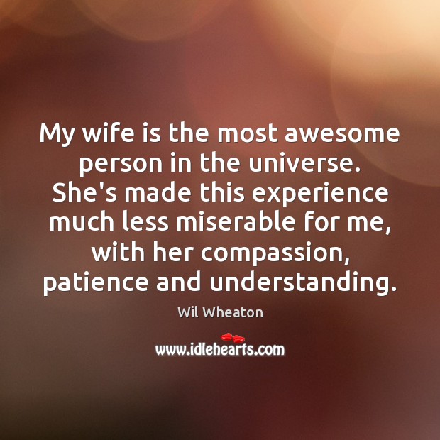 My wife is the most awesome person in the universe. She’s made Understanding Quotes Image