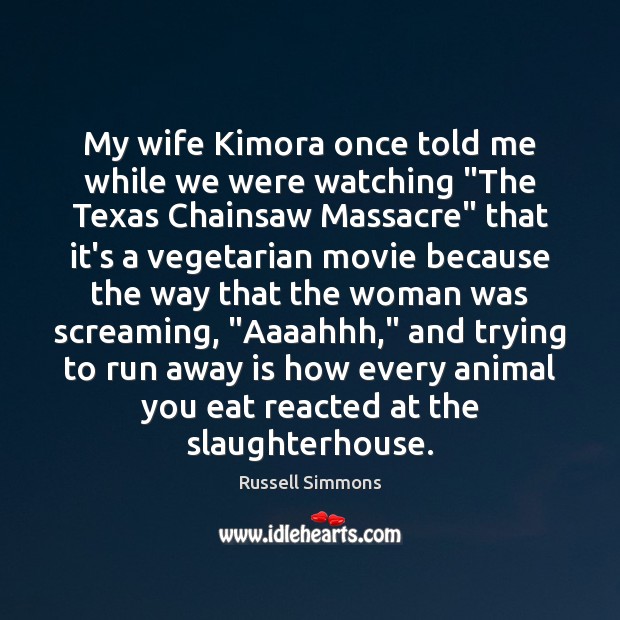 My wife Kimora once told me while we were watching “The Texas Russell Simmons Picture Quote
