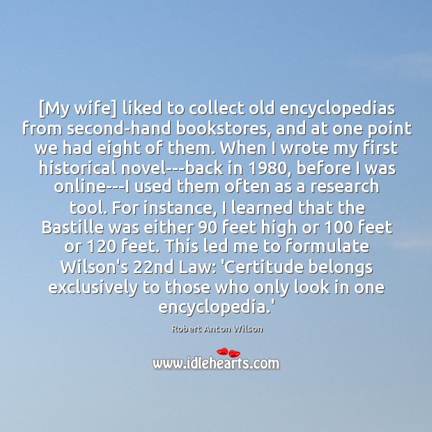 [My wife] liked to collect old encyclopedias from second-hand bookstores, and at Robert Anton Wilson Picture Quote