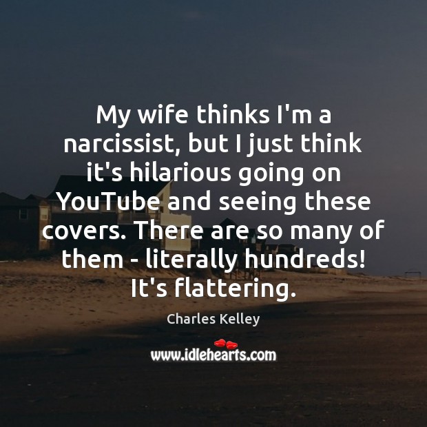 My wife thinks I’m a narcissist, but I just think it’s hilarious Charles Kelley Picture Quote