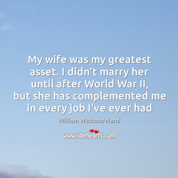 My wife was my greatest asset. I didn’t marry her until after William Westmoreland Picture Quote