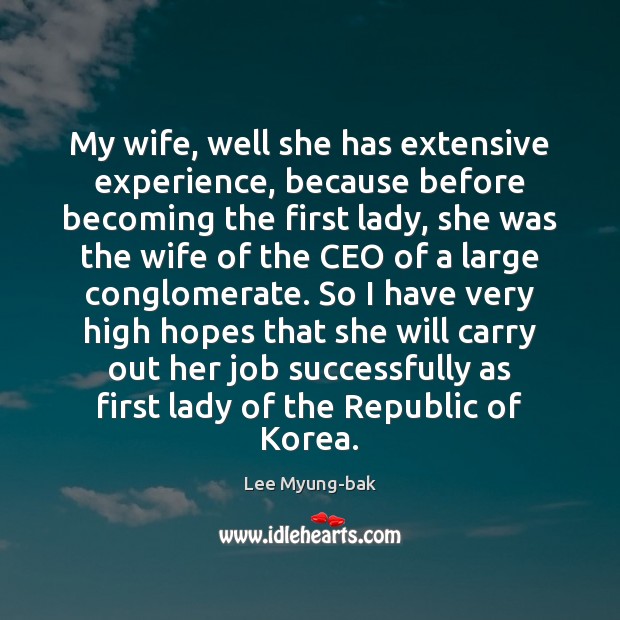 My wife, well she has extensive experience, because before becoming the first Lee Myung-bak Picture Quote