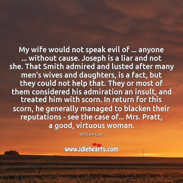 My wife would not speak evil of … anyone … without cause. Joseph is William Law Picture Quote