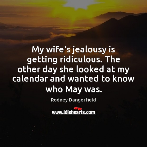 My wife’s jealousy is getting ridiculous. The other day she looked at Jealousy Quotes Image