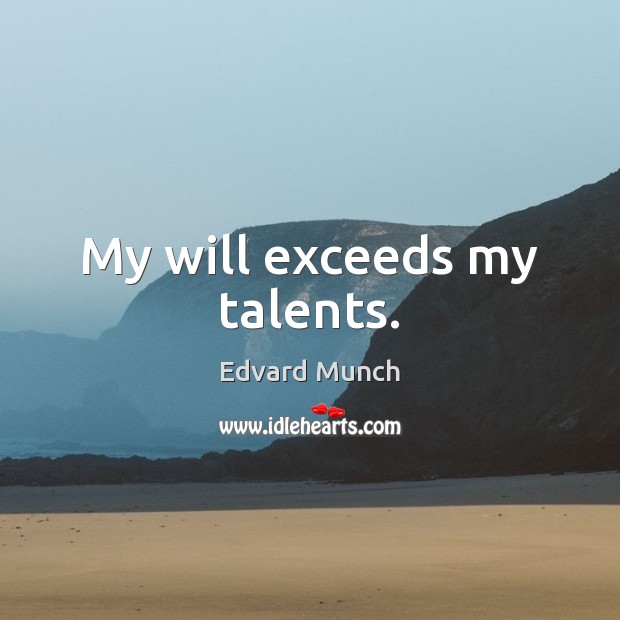 My will exceeds my talents. Edvard Munch Picture Quote