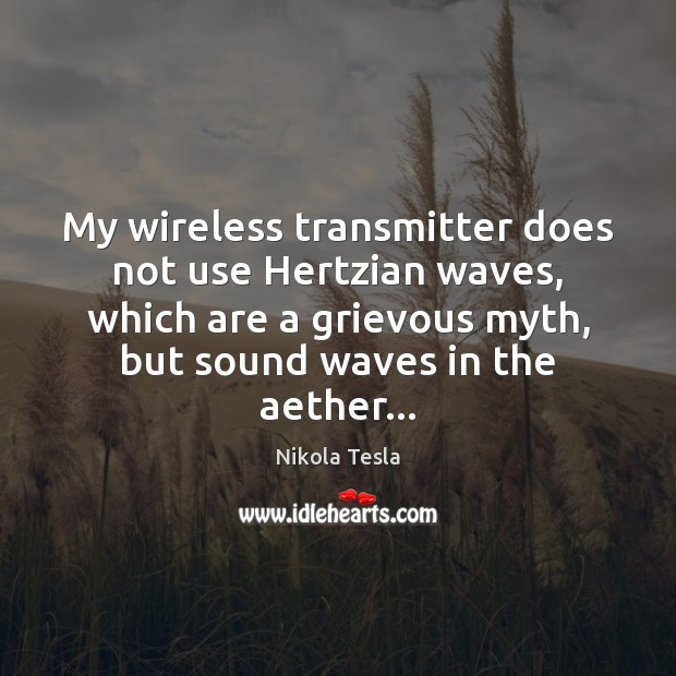 My wireless transmitter does not use Hertzian waves, which are a grievous Nikola Tesla Picture Quote
