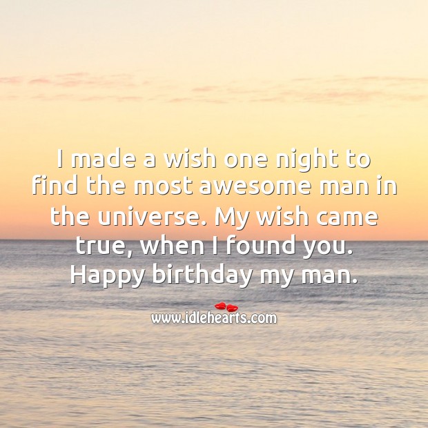 My wish came true, when I found you. Happy birthday my man. Birthday Wishes for Boyfriend Image