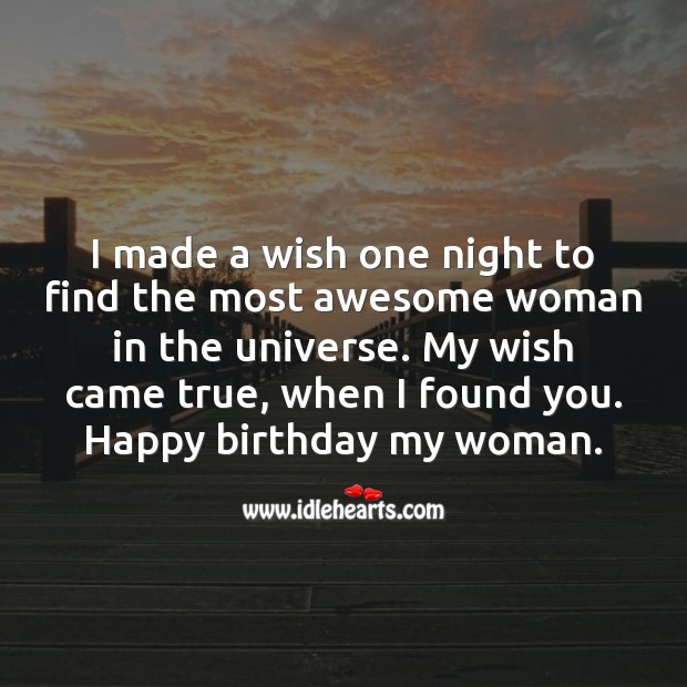 My wish came true, when I found you. Happy birthday my woman. Birthday Wishes for Girlfriend Image