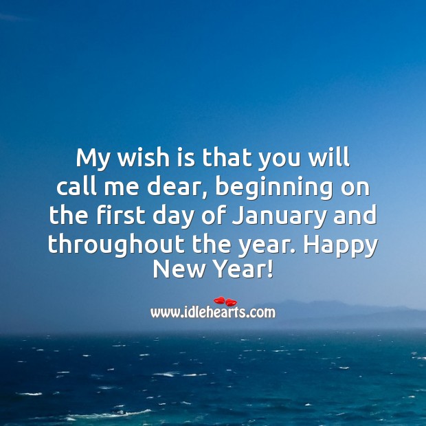 My wish is that you will call me dear, beginning on the first day of January and throughout the year. New Year Quotes Image