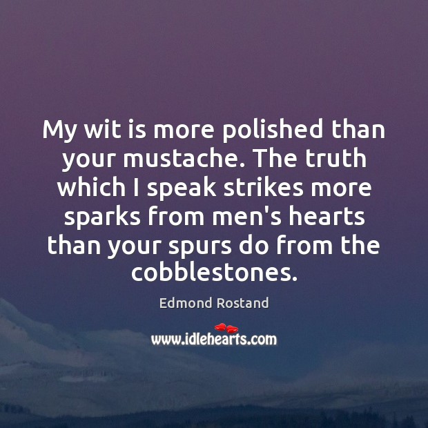 My wit is more polished than your mustache. The truth which I Edmond Rostand Picture Quote