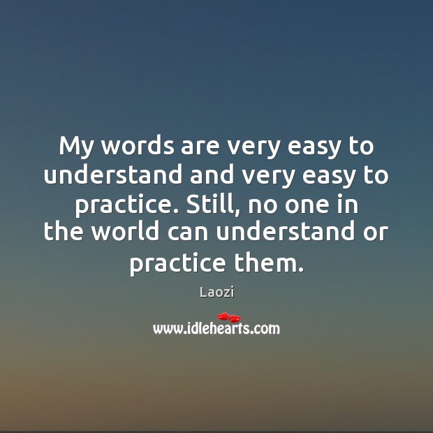 My words are very easy to understand and very easy to practice. Laozi Picture Quote