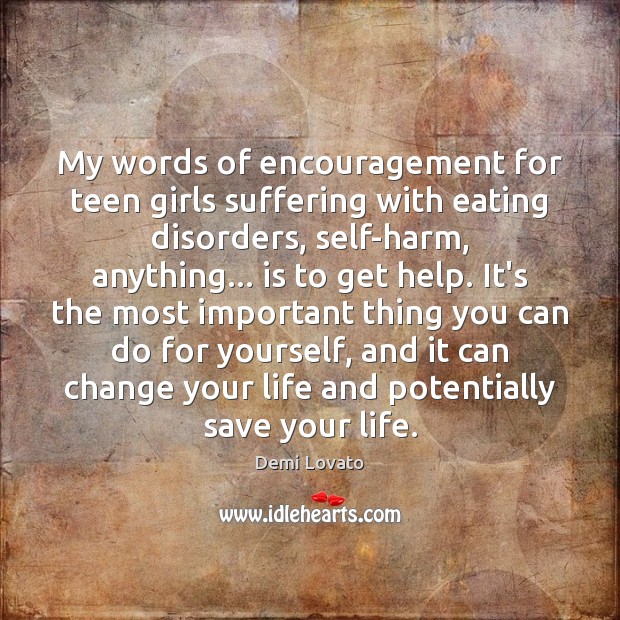 My words of encouragement for teen girls suffering with eating disorders, self-harm, Demi Lovato Picture Quote