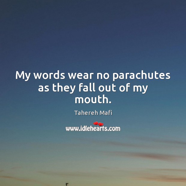 My words wear no parachutes as they fall out of my mouth. Tahereh Mafi Picture Quote