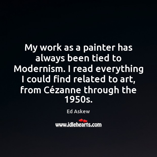My work as a painter has always been tied to Modernism. I Ed Askew Picture Quote