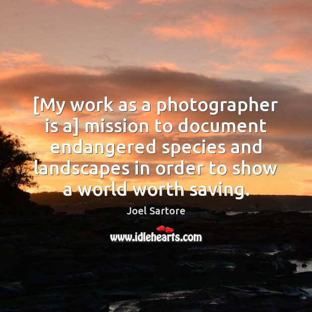 [My work as a photographer is a] mission to document endangered species Joel Sartore Picture Quote