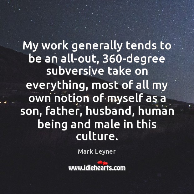 My work generally tends to be an all-out, 360-degree subversive take on Mark Leyner Picture Quote