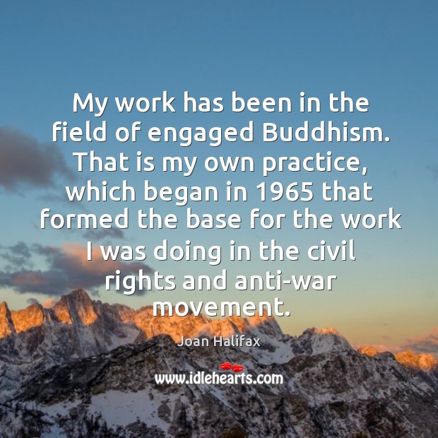 My work has been in the field of engaged Buddhism. That is Joan Halifax Picture Quote