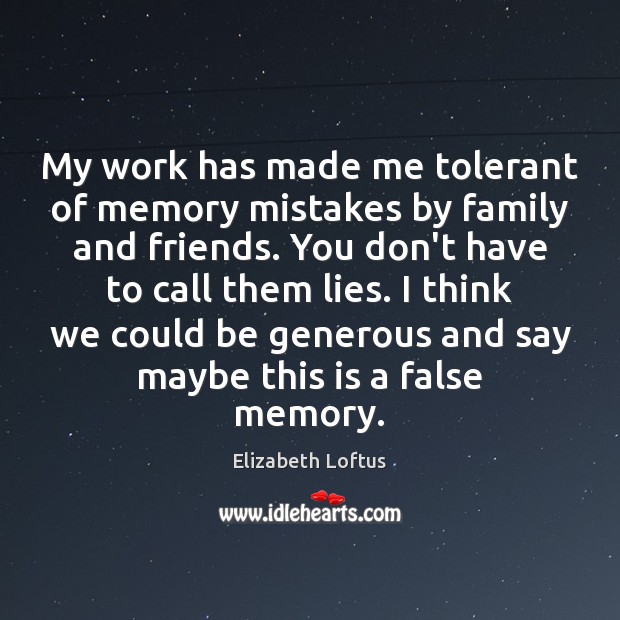 My work has made me tolerant of memory mistakes by family and Elizabeth Loftus Picture Quote