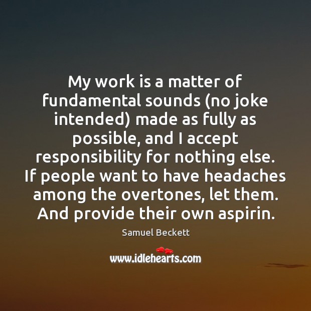 My work is a matter of fundamental sounds (no joke intended) made Samuel Beckett Picture Quote