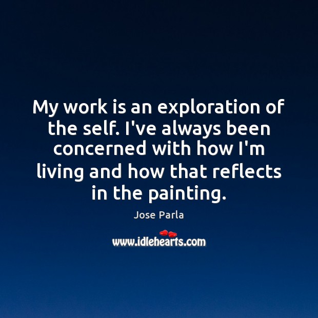My work is an exploration of the self. I’ve always been concerned Jose Parla Picture Quote