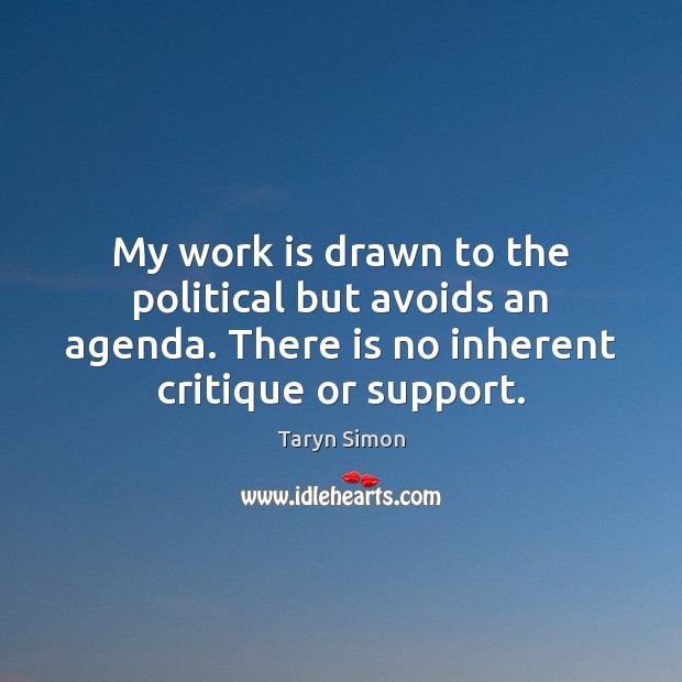 My work is drawn to the political but avoids an agenda. There Work Quotes Image