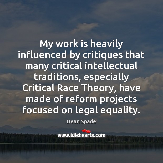 My work is heavily influenced by critiques that many critical intellectual traditions, Dean Spade Picture Quote