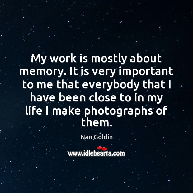 My work is mostly about memory. It is very important to me Work Quotes Image