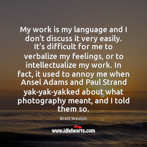 My work is my language and I don’t discuss it very easily. Work Quotes Image
