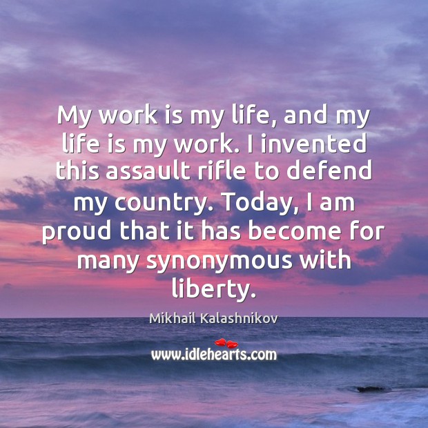 My work is my life, and my life is my work. I Mikhail Kalashnikov Picture Quote