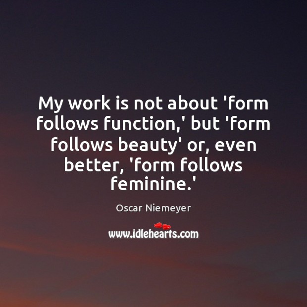My work is not about ‘form follows function,’ but ‘form follows Oscar Niemeyer Picture Quote