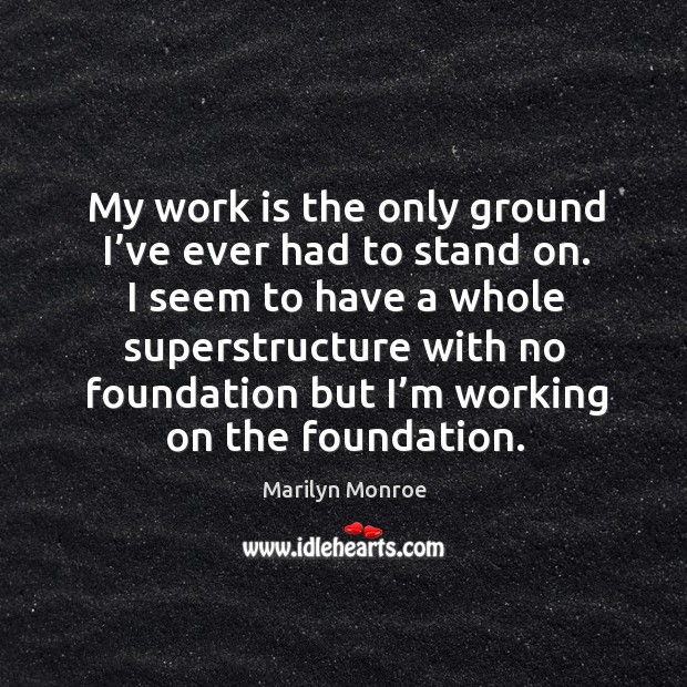 My work is the only ground I’ve ever had to stand on. Image