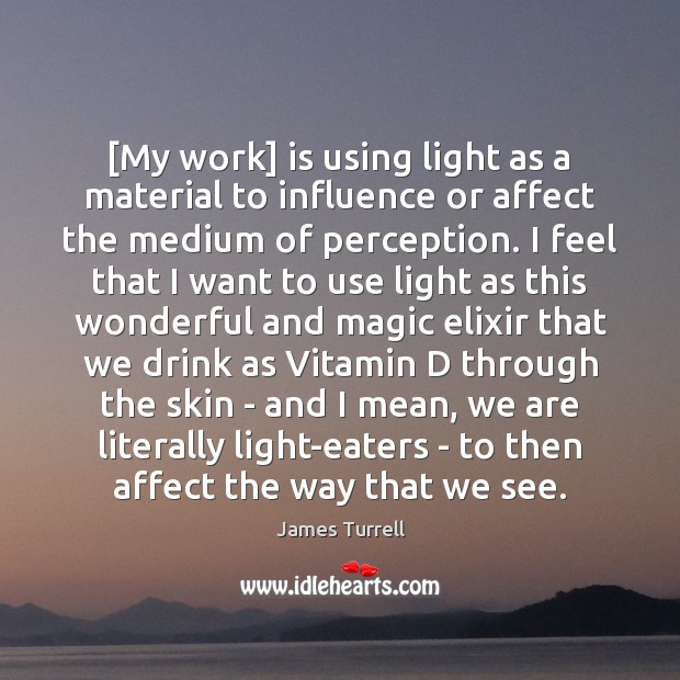 [My work] is using light as a material to influence or affect James Turrell Picture Quote