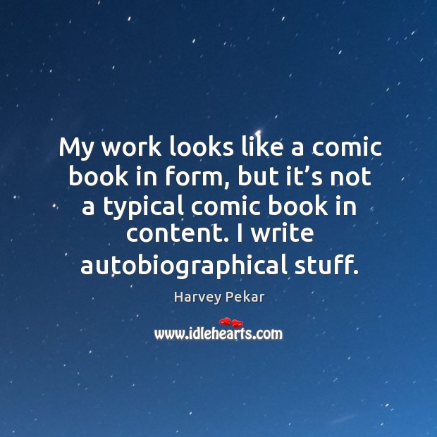 My work looks like a comic book in form, but it’s not a typical comic book in content. Harvey Pekar Picture Quote
