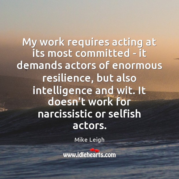 My work requires acting at its most committed – it demands actors Selfish Quotes Image