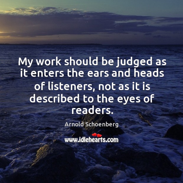 My work should be judged as it enters the ears and heads Arnold Schoenberg Picture Quote
