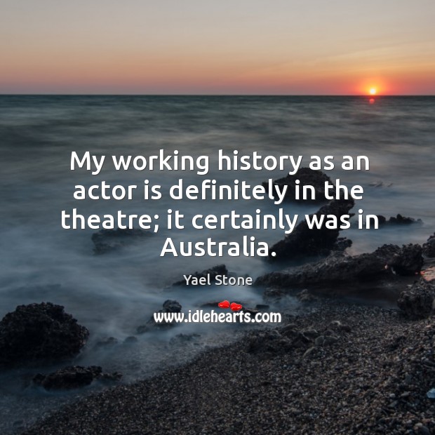 My working history as an actor is definitely in the theatre; it Yael Stone Picture Quote