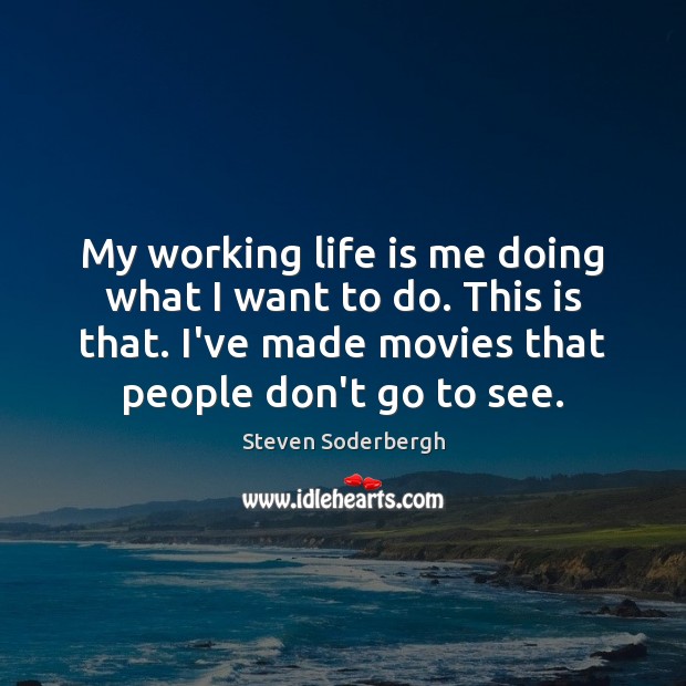 My working life is me doing what I want to do. This Steven Soderbergh Picture Quote