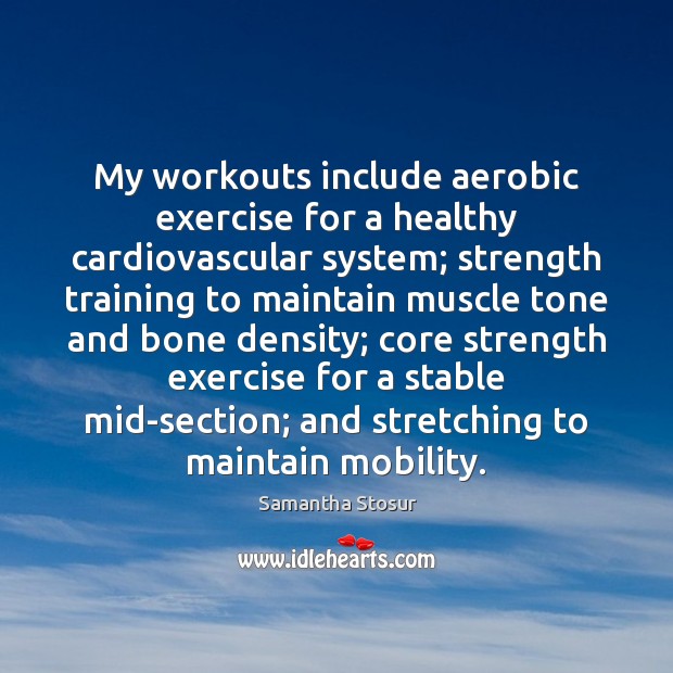 My workouts include aerobic exercise for a healthy cardiovascular system; strength training Exercise Quotes Image