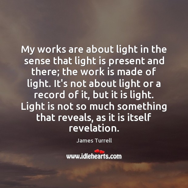 My works are about light in the sense that light is present James Turrell Picture Quote