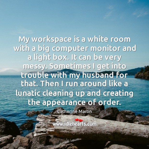 My workspace is a white room with a big computer monitor and Catherine Martin Picture Quote