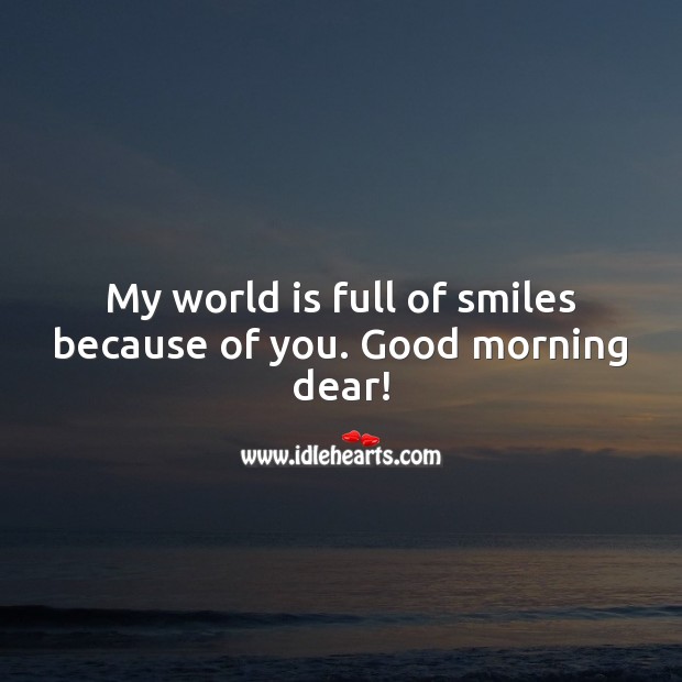 My world is full of smiles because of you. Good morning dear! Good Morning Quotes Image