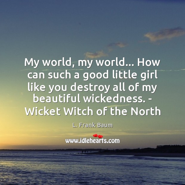 My world, my world… How can such a good little girl like L. Frank Baum Picture Quote