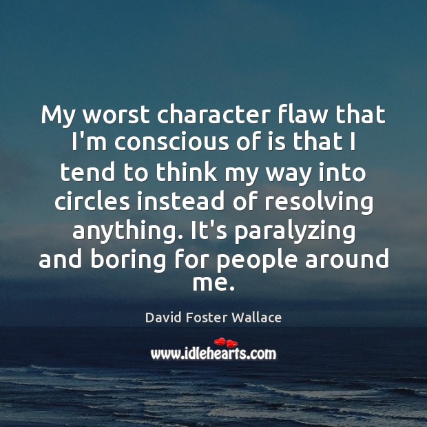 My worst character flaw that I’m conscious of is that I tend David Foster Wallace Picture Quote