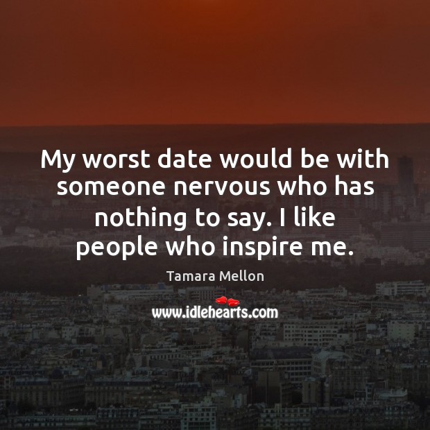 My worst date would be with someone nervous who has nothing to Tamara Mellon Picture Quote